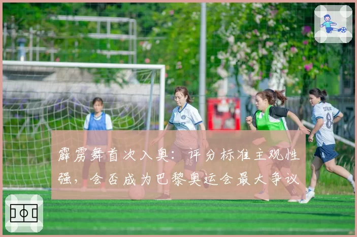 霹雳舞首次入奥：评分标准主观性强，会否成为巴黎奥运会最大争议点？