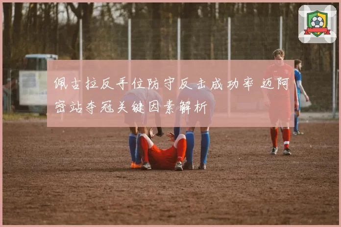 佩古拉反手位防守反击成功率 迈阿密站夺冠关键因素解析